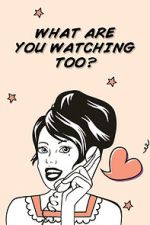 What Are You Watching Too?